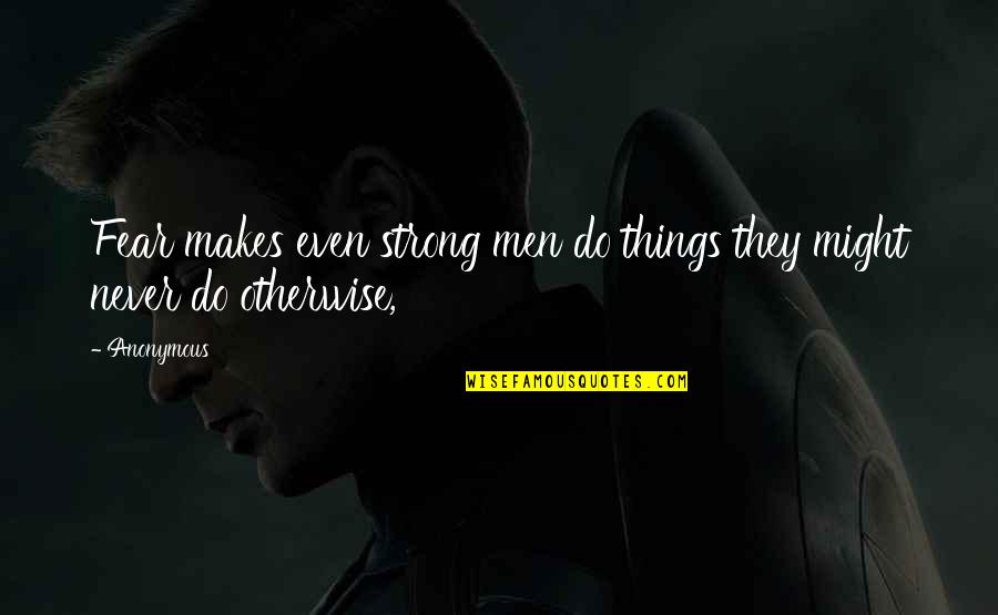 Banktel Systems Quotes By Anonymous: Fear makes even strong men do things they