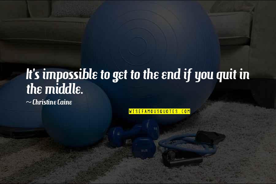Bankus And Shanker Quotes By Christine Caine: It's impossible to get to the end if Bankus And Shanker Quotes By Christine Caine: It's impossible to get to the end if