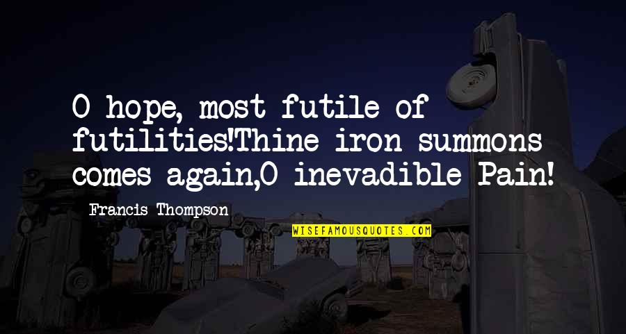 Banky Forevermore Quotes By Francis Thompson: O hope, most futile of futilities!Thine iron summons