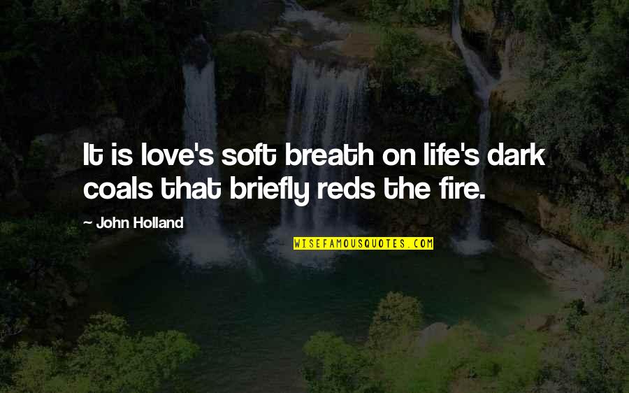 Banky Forevermore Quotes By John Holland: It is love's soft breath on life's dark