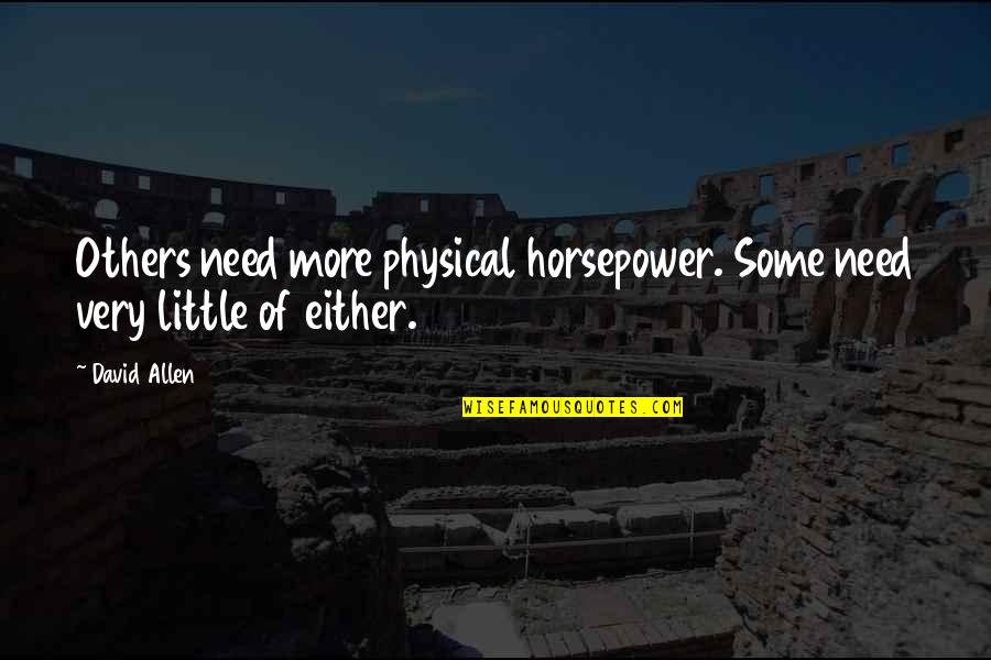 Banlieue Quotes By David Allen: Others need more physical horsepower. Some need very