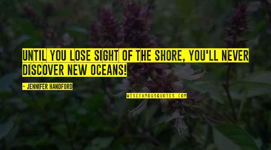 Banlieue Quotes By Jennifer Handford: Until you lose sight of the shore, you'll Banlieue Quotes By Jennifer Handford: Until you lose sight of the shore, you'll