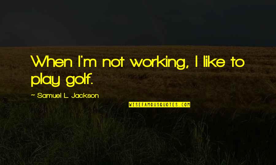 Bannana Quotes By Samuel L. Jackson: When I'm not working, I like to play