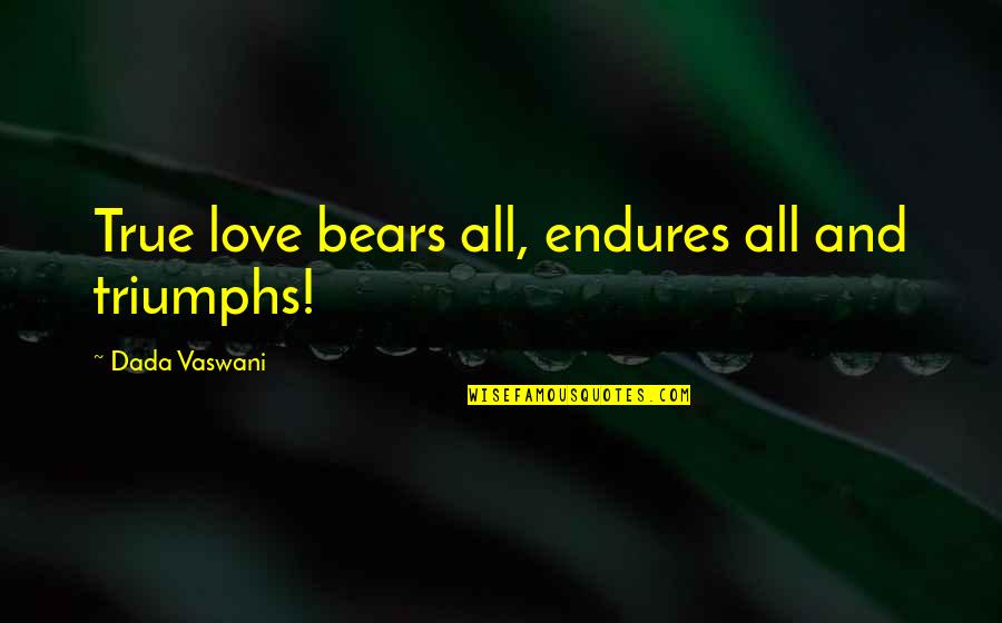 Bannatyne Orpington Quotes By Dada Vaswani: True love bears all, endures all and triumphs! Bannatyne Orpington Quotes By Dada Vaswani: True love bears all, endures all and triumphs!