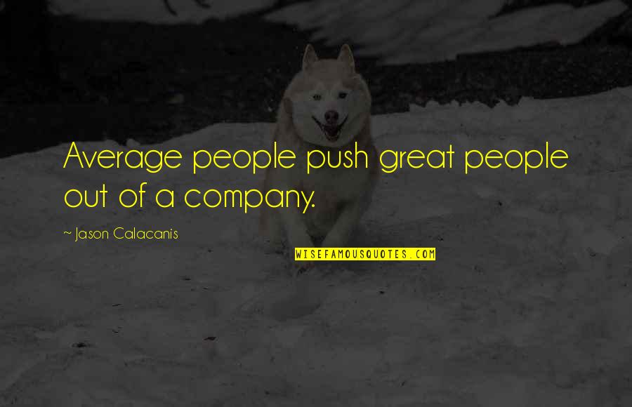 Bannayan Riley Quotes By Jason Calacanis: Average people push great people out of a