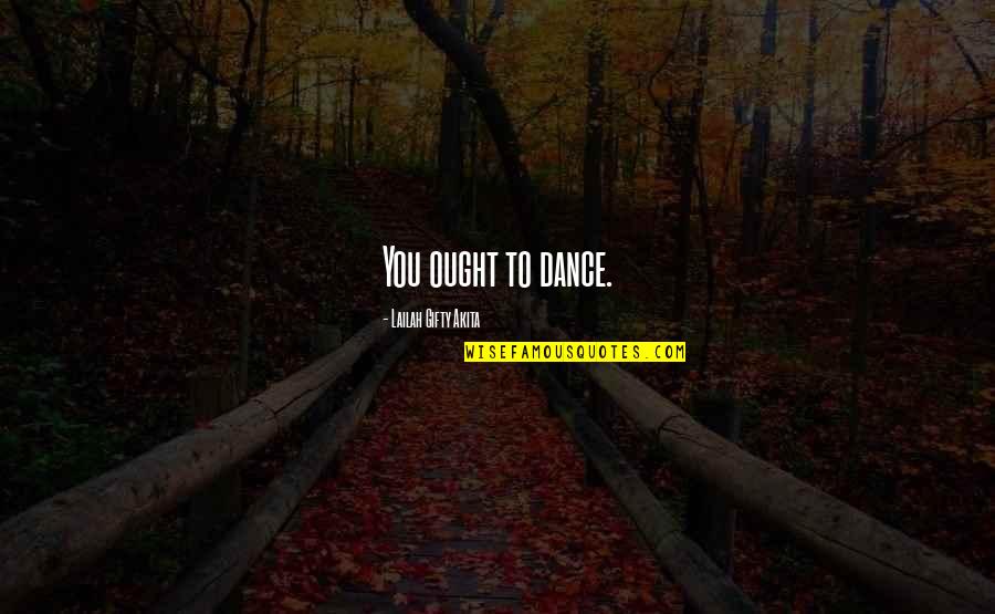 Bannayan Riley Quotes By Lailah Gifty Akita: You ought to dance.