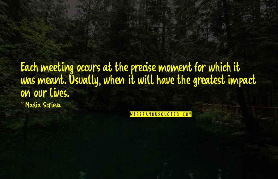 Bannayan Ruvalcaba Riley Quotes By Nadia Scrieva: Each meeting occurs at the precise moment for Bannayan Ruvalcaba Riley Quotes By Nadia Scrieva: Each meeting occurs at the precise moment for