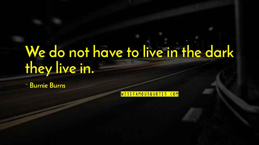 Bannayan Syndrome Quotes By Burnie Burns: We do not have to live in the Bannayan Syndrome Quotes By Burnie Burns: We do not have to live in the