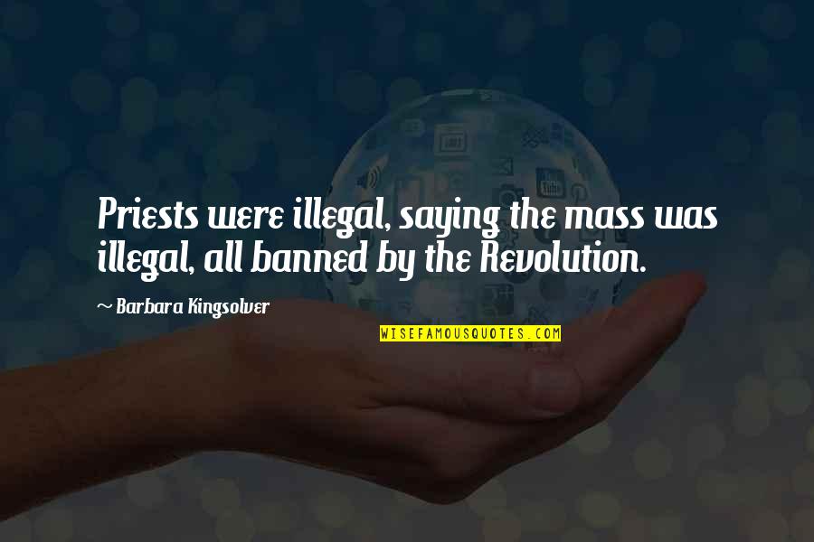 Banned Quotes By Barbara Kingsolver: Priests were illegal, saying the mass was illegal,