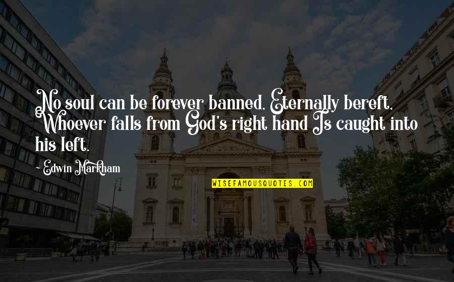 Banned Quotes By Edwin Markham: No soul can be forever banned, Eternally bereft,