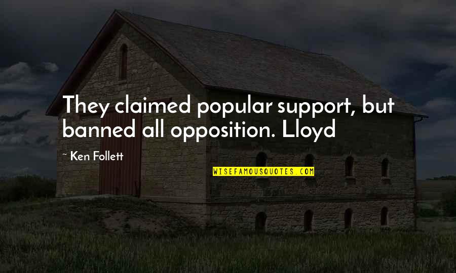 Banned Quotes By Ken Follett: They claimed popular support, but banned all opposition.