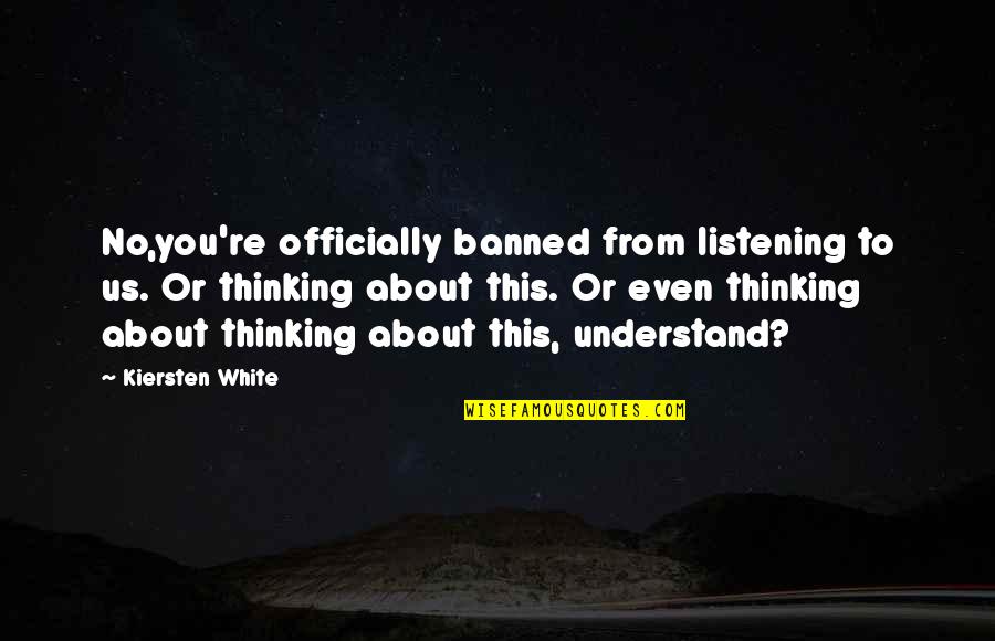 Banned Quotes By Kiersten White: No,you're officially banned from listening to us. Or