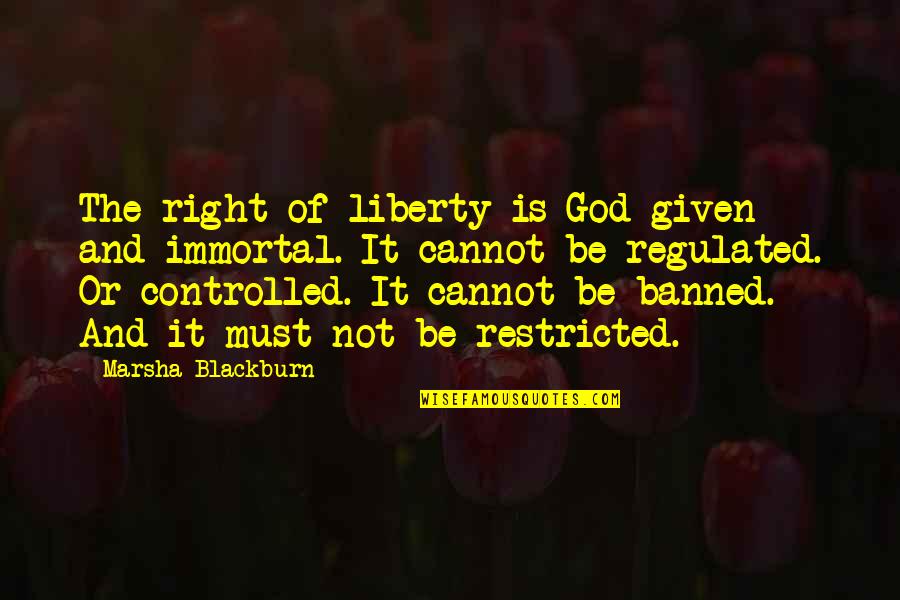 Banned Quotes By Marsha Blackburn: The right of liberty is God-given and immortal.