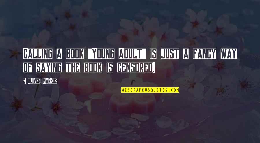 Banned Quotes By Oliver Markus: Calling a book "Young Adult" is just a