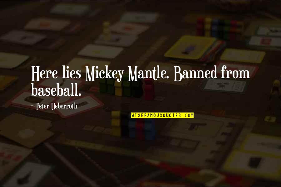 Banned Quotes By Peter Ueberroth: Here lies Mickey Mantle. Banned from baseball.
