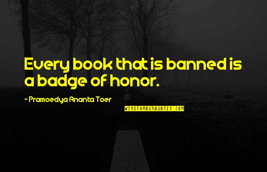 Banned Quotes By Pramoedya Ananta Toer: Every book that is banned is a badge