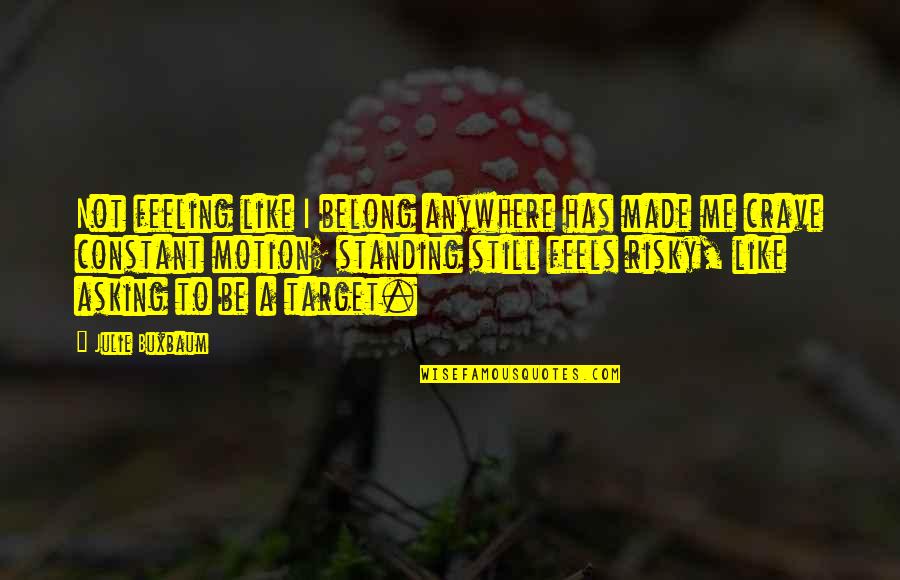 Bannen Quotes By Julie Buxbaum: Not feeling like I belong anywhere has made Bannen Quotes By Julie Buxbaum: Not feeling like I belong anywhere has made