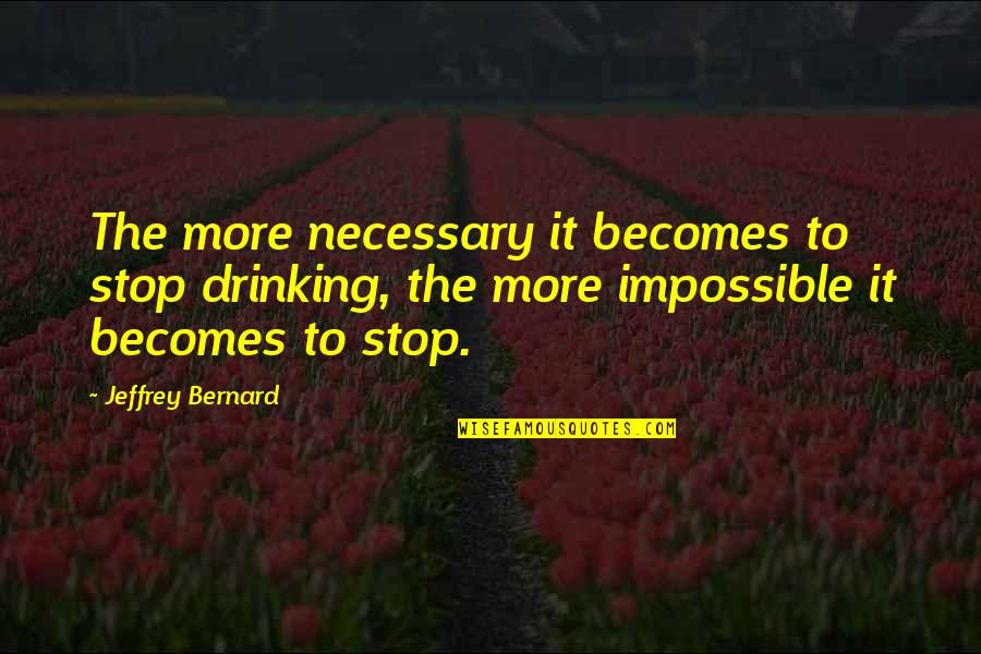 Bannenberg Yachts Quotes By Jeffrey Bernard: The more necessary it becomes to stop drinking,