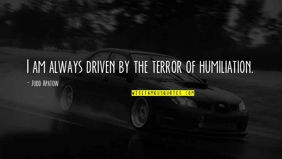 Bannenberg Yachts Quotes By Judd Apatow: I am always driven by the terror of Bannenberg Yachts Quotes By Judd Apatow: I am always driven by the terror of