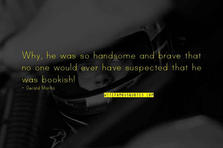 Banner Gallery Quotes By Gerald Morris: Why, he was so handsome and brave that Banner Gallery Quotes By Gerald Morris: Why, he was so handsome and brave that