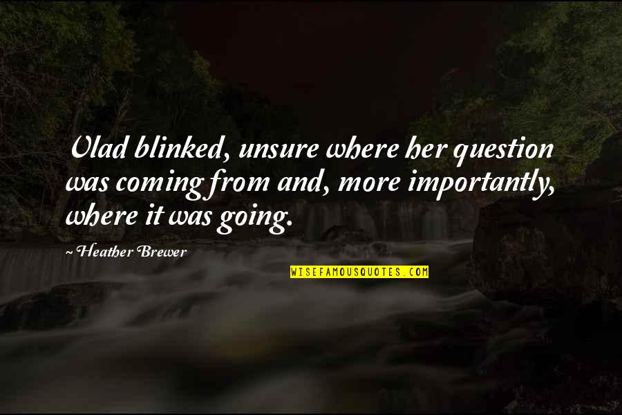 Bannered Trumpets Quotes By Heather Brewer: Vlad blinked, unsure where her question was coming Bannered Trumpets Quotes By Heather Brewer: Vlad blinked, unsure where her question was coming