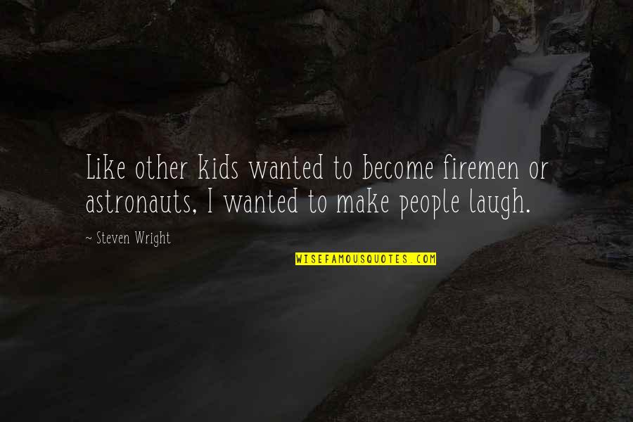 Bannerman Quotes By Steven Wright: Like other kids wanted to become firemen or Bannerman Quotes By Steven Wright: Like other kids wanted to become firemen or