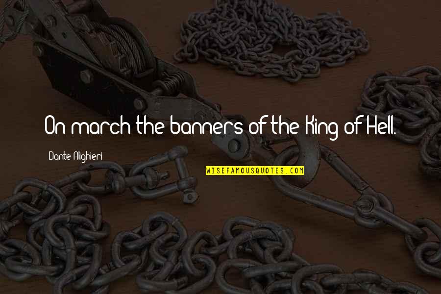 Banners With Quotes By Dante Alighieri: On march the banners of the King of Banners With Quotes By Dante Alighieri: On march the banners of the King of