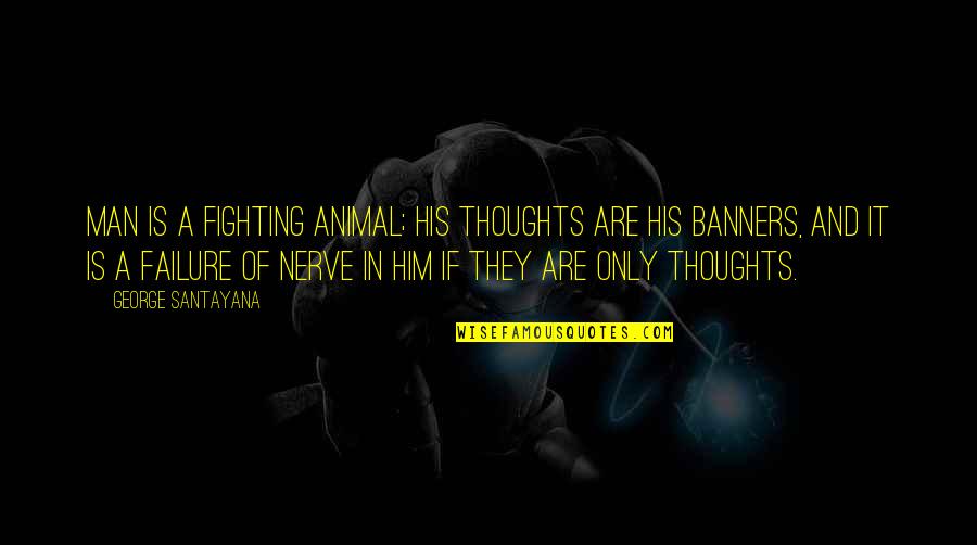 Banners With Quotes By George Santayana: Man is a fighting animal; his thoughts are Banners With Quotes By George Santayana: Man is a fighting animal; his thoughts are