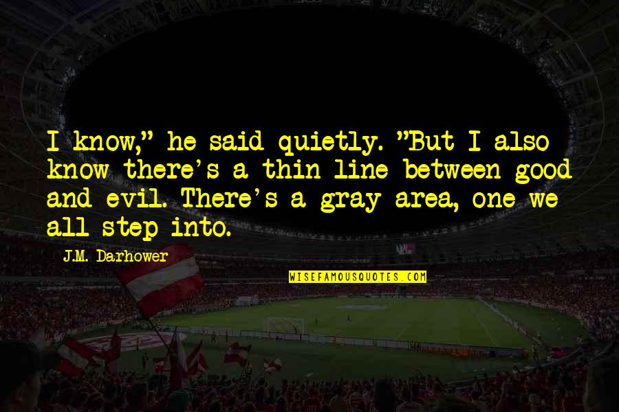 Bannertime Quotes By J.M. Darhower: I know," he said quietly. "But I also Bannertime Quotes By J.M. Darhower: I know," he said quietly. "But I also