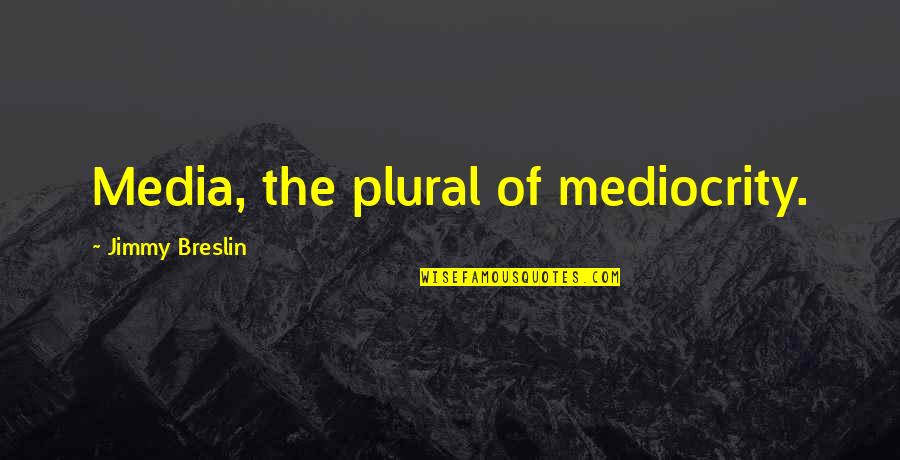 Bannertime Quotes By Jimmy Breslin: Media, the plural of mediocrity. Bannertime Quotes By Jimmy Breslin: Media, the plural of mediocrity.