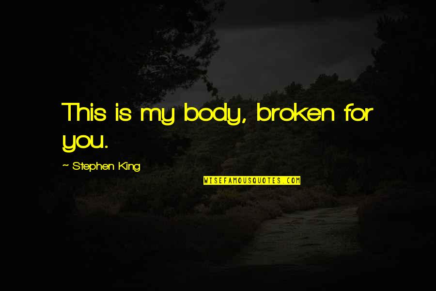 Bannertime Quotes By Stephen King: This is my body, broken for you. Bannertime Quotes By Stephen King: This is my body, broken for you.