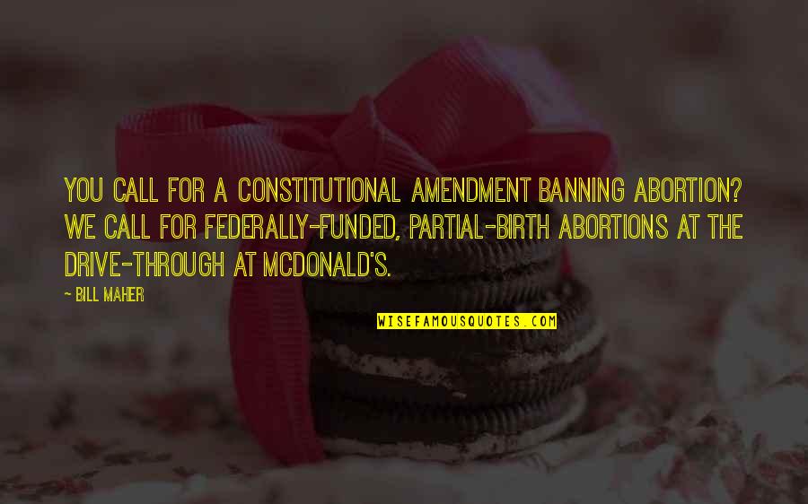 Banning Abortion Quotes By Bill Maher: You call for a constitutional amendment banning abortion?