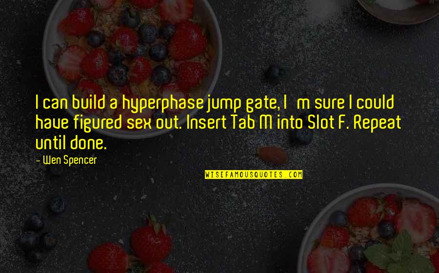 Banning Abortion Quotes By Wen Spencer: I can build a hyperphase jump gate, I'm