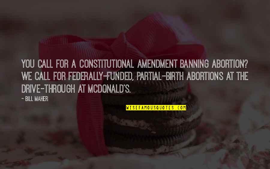Banning Abortions Quotes By Bill Maher: You call for a constitutional amendment banning abortion? Banning Abortions Quotes By Bill Maher: You call for a constitutional amendment banning abortion?