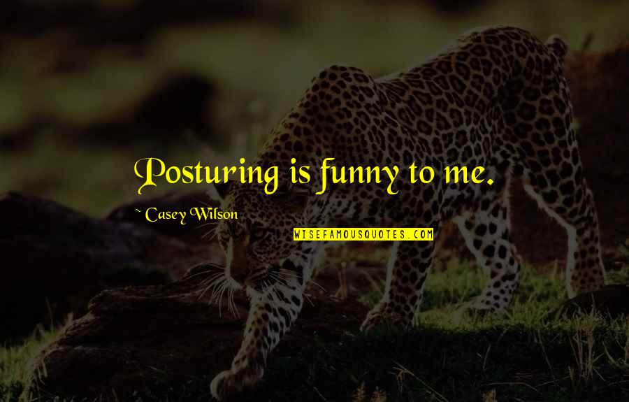 Banning Plastic Water Bottles Quotes By Casey Wilson: Posturing is funny to me.