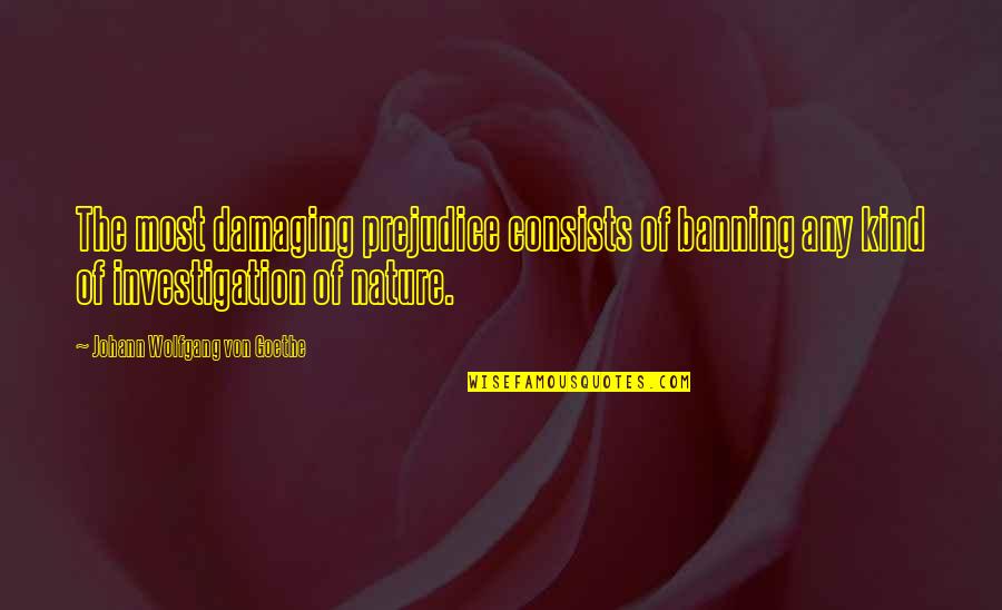 Banning Quotes By Johann Wolfgang Von Goethe: The most damaging prejudice consists of banning any Banning Quotes By Johann Wolfgang Von Goethe: The most damaging prejudice consists of banning any