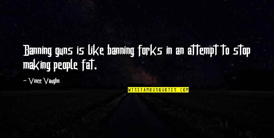 Banning Quotes By Vince Vaughn: Banning guns is like banning forks in an