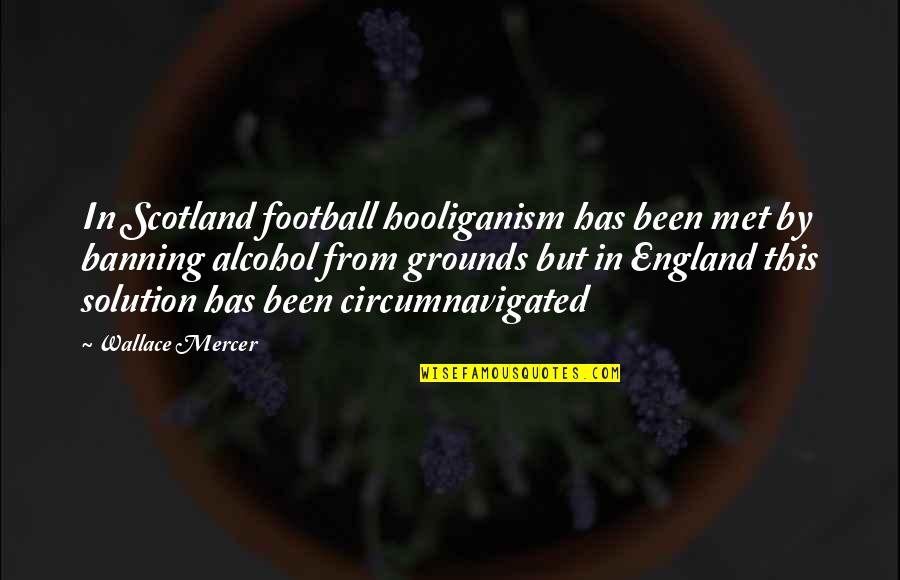 Banning Quotes By Wallace Mercer: In Scotland football hooliganism has been met by Banning Quotes By Wallace Mercer: In Scotland football hooliganism has been met by