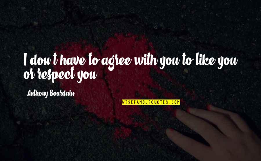 Banning Things Quotes By Anthony Bourdain: I don't have to agree with you to Banning Things Quotes By Anthony Bourdain: I don't have to agree with you to