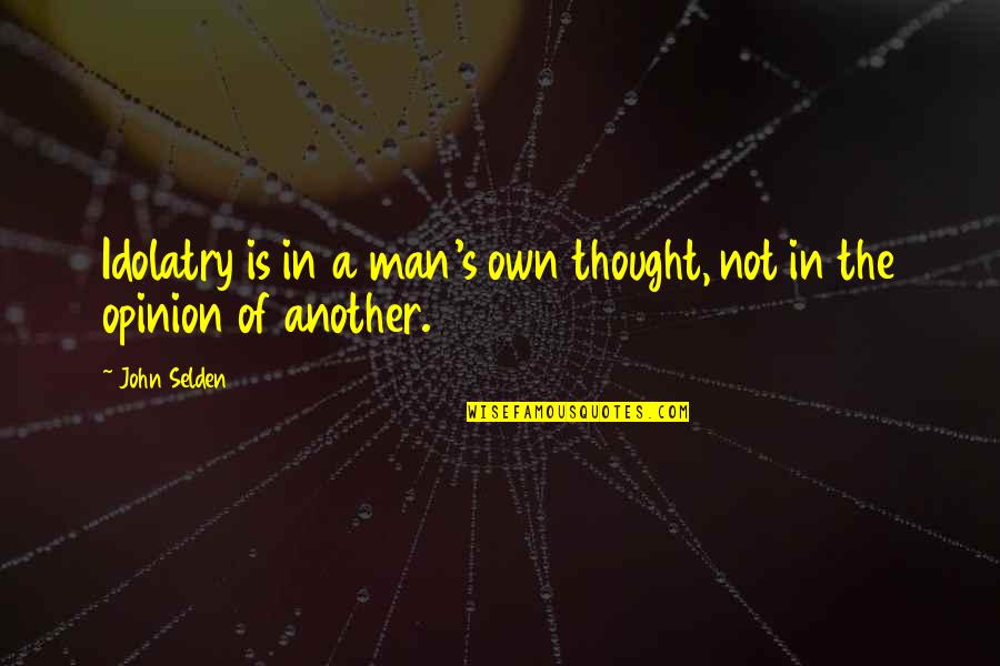 Banning Things Quotes By John Selden: Idolatry is in a man's own thought, not