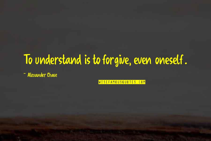 Banning Water Bottles Quotes By Alexander Chase: To understand is to forgive, even oneself.