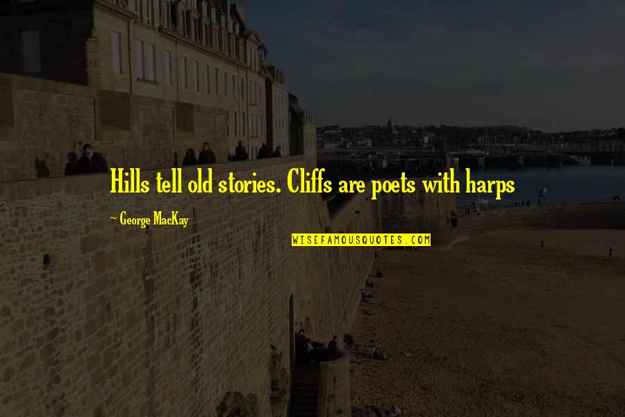 Banning Zoos Quotes By George MacKay: Hills tell old stories. Cliffs are poets with