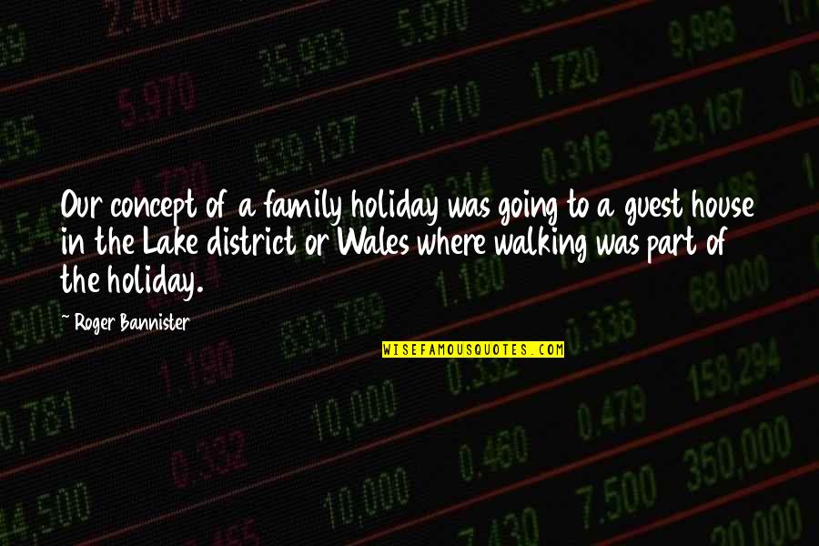 Bannister Quotes By Roger Bannister: Our concept of a family holiday was going