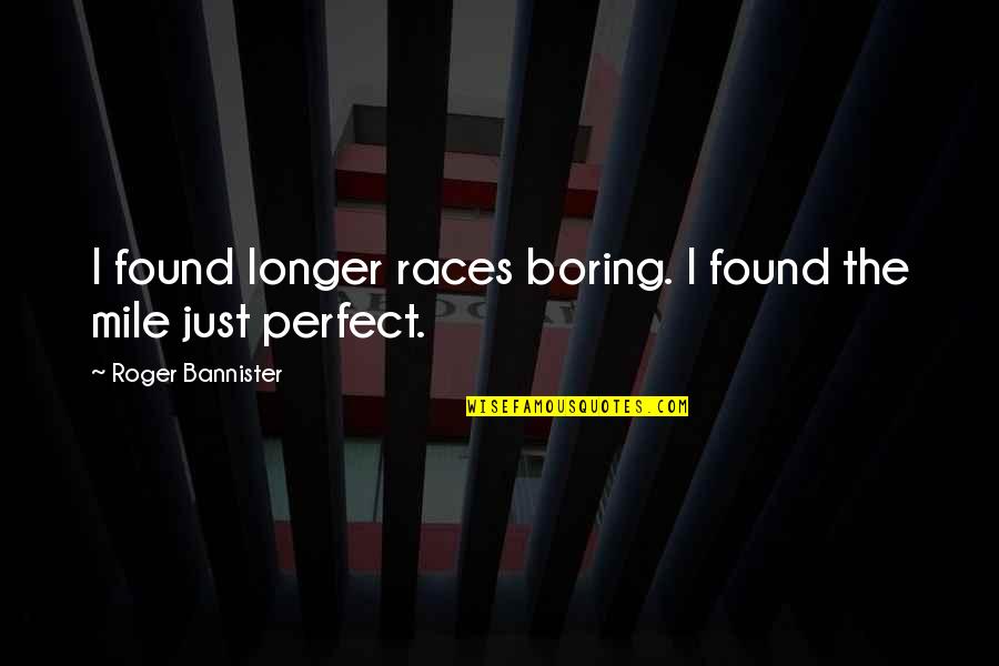 Bannister Quotes By Roger Bannister: I found longer races boring. I found the