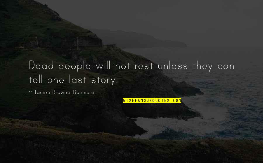 Bannister Quotes By Tammi Browne-Bannister: Dead people will not rest unless they can