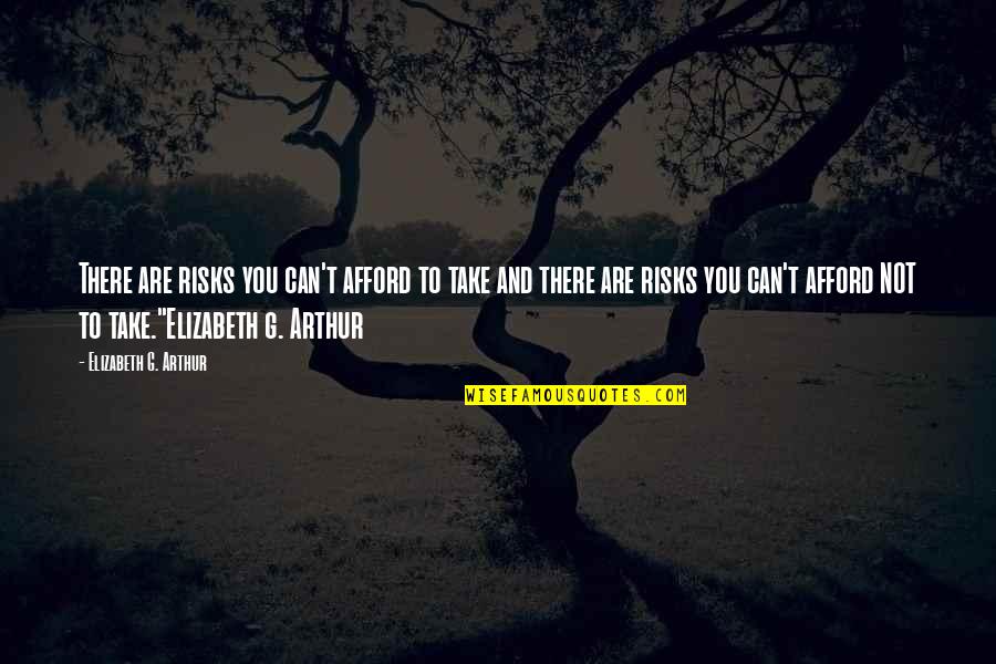 Bannisters Mollymook Quotes By Elizabeth G. Arthur: There are risks you can't afford to take Bannisters Mollymook Quotes By Elizabeth G. Arthur: There are risks you can't afford to take