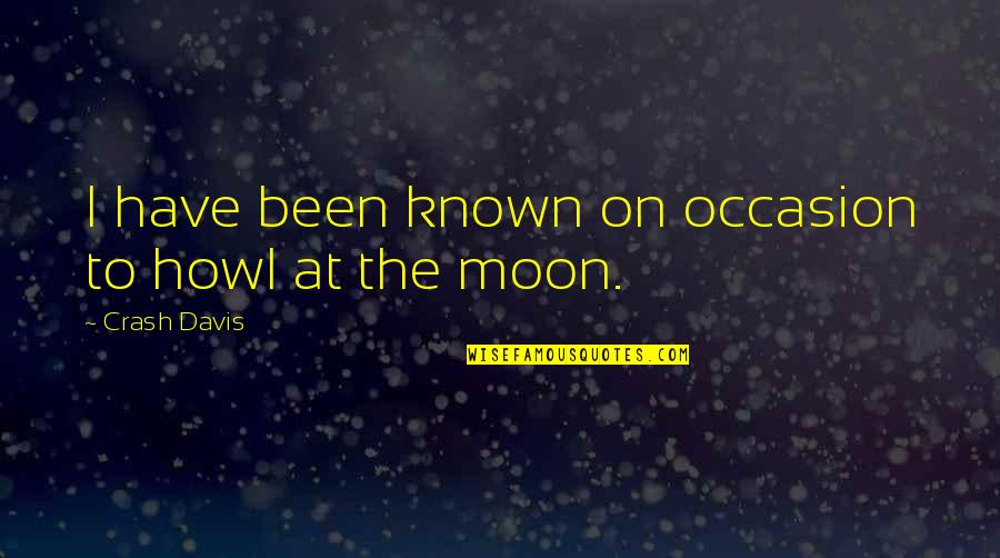 Bannocks Scottish Quotes By Crash Davis: I have been known on occasion to howl Bannocks Scottish Quotes By Crash Davis: I have been known on occasion to howl