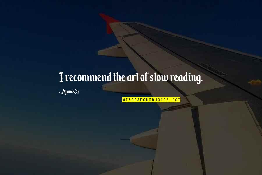 Bannons Quotes By Amos Oz: I recommend the art of slow reading.