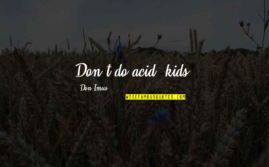 Bannons Quotes By Don Imus: Don't do acid, kids.