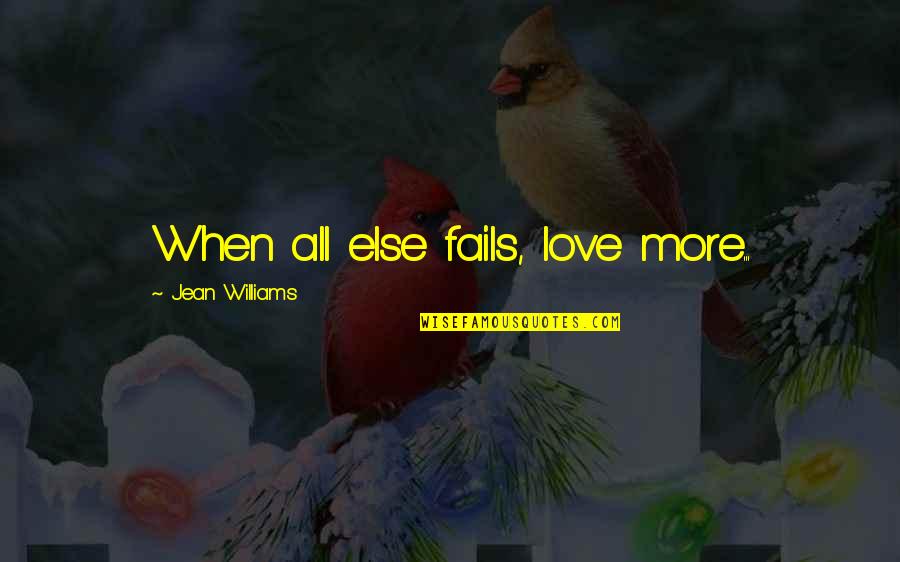 Bannons Quotes By Jean Williams: When all else fails, love more...